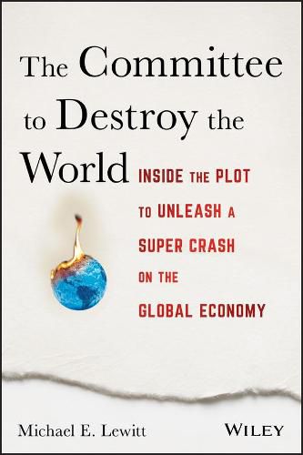 Cover image for The Committee to Destroy the World: Inside the Plot to Unleash a Super Crash on the Global Economy