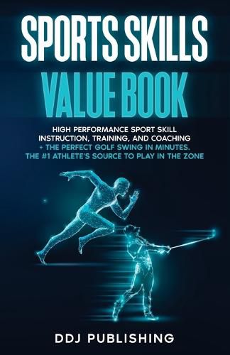 Cover image for Sports Skills Value Book. High Performance Sport Skill Instruction, Training and Coaching + The Perfect Golf Swing In Minutes. The #1 Athelete's Source to Play In the Zone