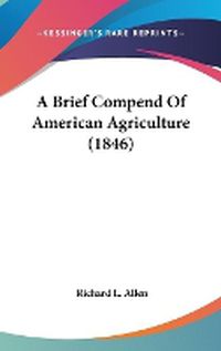 Cover image for A Brief Compend Of American Agriculture (1846)