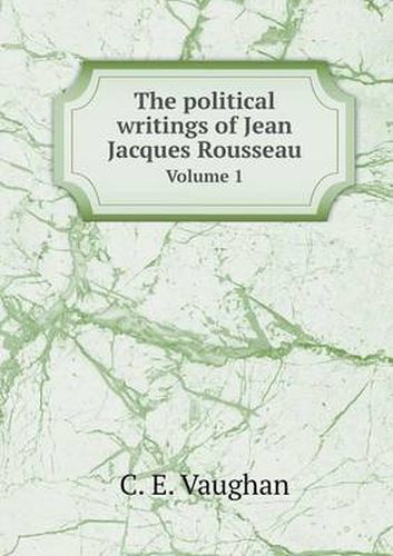 Cover image for The political writings of Jean Jacques Rousseau Volume 1