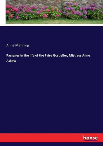 Cover image for Passages in the life of the Faire Gospeller, Mistress Anne Askew