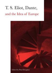 Cover image for T. S. Eliot, Dante, and the Idea of Europe