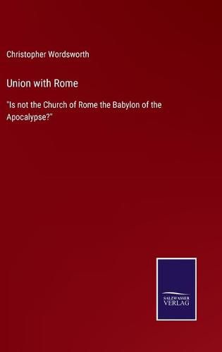 Cover image for Union with Rome: Is not the Church of Rome the Babylon of the Apocalypse?