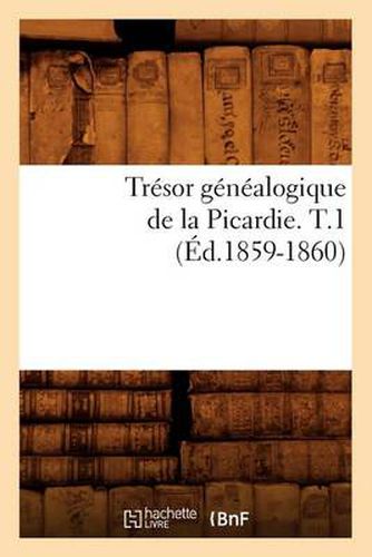 Tresor Genealogique de la Picardie. T.1 (Ed.1859-1860)