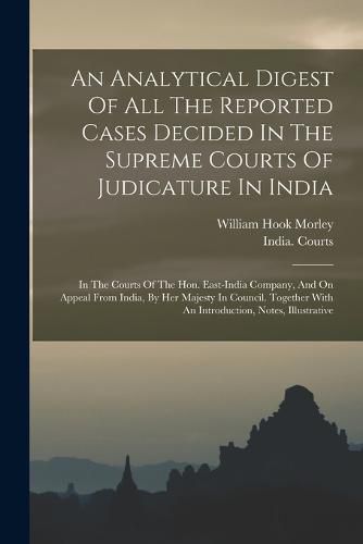 An Analytical Digest Of All The Reported Cases Decided In The Supreme Courts Of Judicature In India