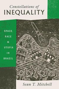 Cover image for Constellations of Inequality: Space, Race, and Utopia in Brazil