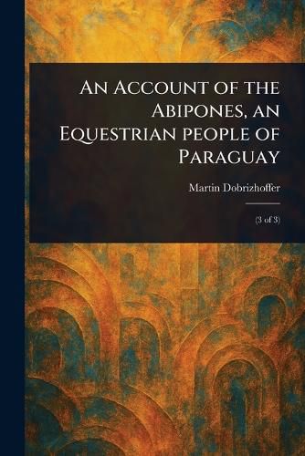 Cover image for An Account of the Abipones, an Equestrian People of Paraguay