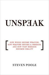 Cover image for Unspeak: How Words Become Weapons, How Weapons Become a Message, and How That Message Becomes Reality