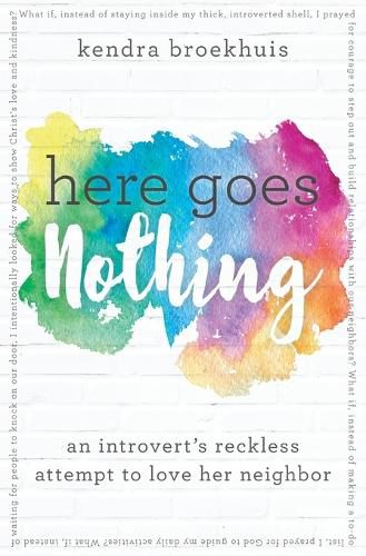Cover image for Here Goes Nothing: An Introvert's Reckless Attempt to Love Her Neighbor