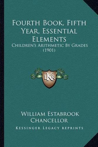 Fourth Book, Fifth Year, Essential Elements: Children's Arithmetic by Grades (1901)