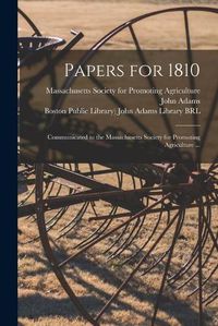 Cover image for Papers for 1810: Communicated to the Massachusetts Society for Promoting Agriculture ...