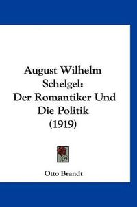 Cover image for August Wilhelm Schelgel: Der Romantiker Und Die Politik (1919)