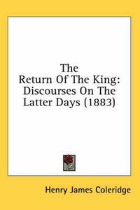 Cover image for The Return of the King: Discourses on the Latter Days (1883)
