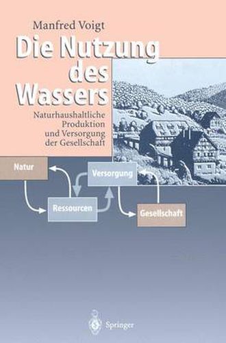 Cover image for Die Nutzung des Wassers: Naturhaushaltliche Produktion und Versorgung der Gesellschaft