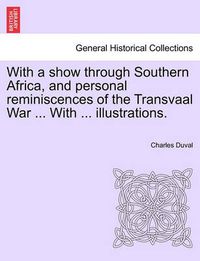 Cover image for With a Show Through Southern Africa, and Personal Reminiscences of the Transvaal War ... with ... Illustrations.