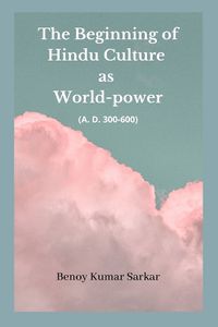 Cover image for The Beginning of Hindu Culture as World-Power