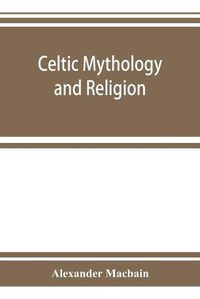 Cover image for Celtic mythology and religion, with chapters upon Druid circles and Celtic burial