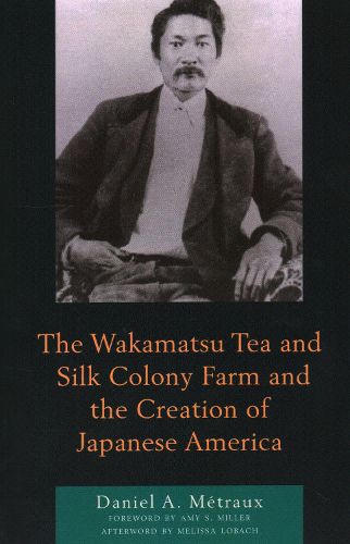 Cover image for The Wakamatsu Tea and Silk Colony Farm and the Creation of Japanese America