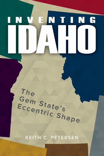 Cover image for Inventing Idaho: The Gem State's Eccentric Shape