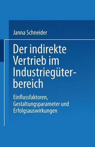 Cover image for Der indirekte Vertrieb im Industrieguterbereich: Einflussfaktoren, Gestaltungsparameter und Erfolgsauswirkungen