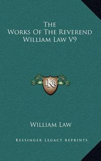 Cover image for The Works of the Reverend William Law V9