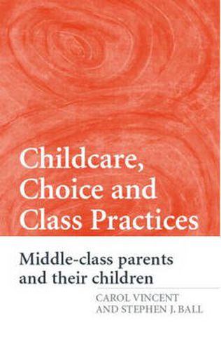 Cover image for Childcare, Choice and Class Practices: Middle Class Parents and their Children