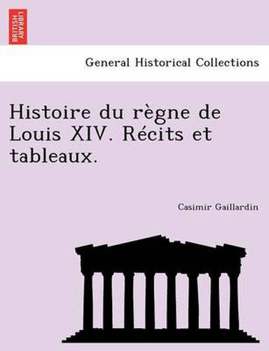 Cover image for Histoire Du Regne de Louis XIV. Recits Et Tableaux.