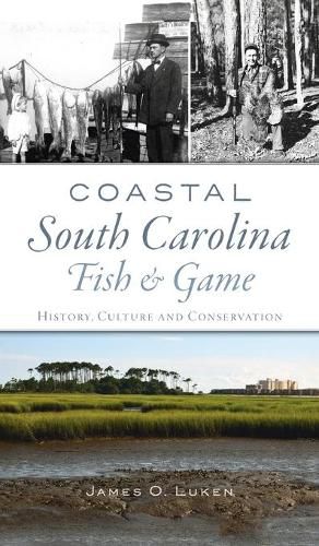 Cover image for Coastal South Carolina Fish and Game: History, Culture and Conservation