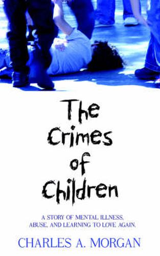 Cover image for The Crimes of Children: A Story of Mental Illness, Abuse, and Learning to Love Again.