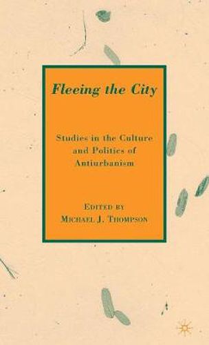 Fleeing the City: Studies in the Culture and Politics of Antiurbanism