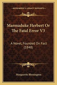 Cover image for Marmaduke Herbert or the Fatal Error V3: A Novel, Founded on Fact (1848)