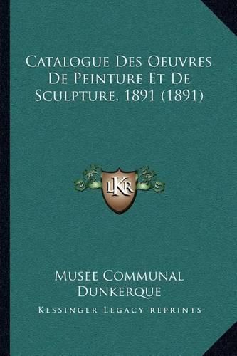 Cover image for Catalogue Des Oeuvres de Peinture Et de Sculpture, 1891 (1891)
