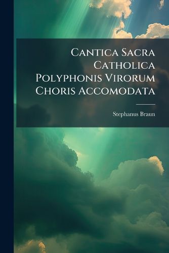 Cover image for Cantica Sacra Catholica Polyphonis Virorum Choris Accomodata