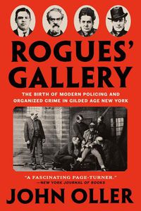 Cover image for Rogues' Gallery: The Birth of Modern Policing and Organized Crime in Gilded Age New York