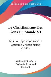 Cover image for Le Christianisme Des Gens Du Monde V1: MIS En Opposition Avec Le Veritable Christianisme (1821)