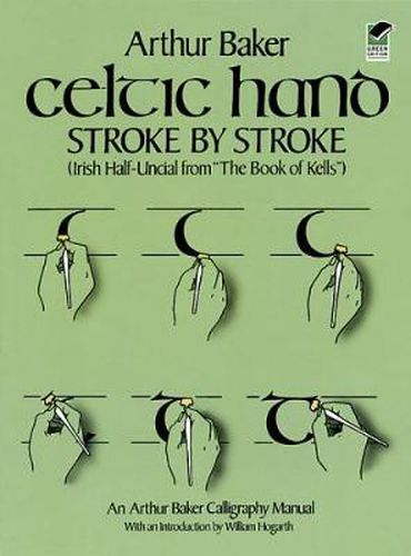 Celtic Hand Stroke by Stroke (Irish Half-Uncial from  The Book of Kells ): An Arthur Baker Calligraphy Manual