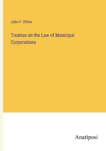 Cover image for Treatise on the Law of Municipal Corporations