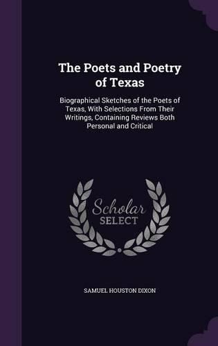 Cover image for The Poets and Poetry of Texas: Biographical Sketches of the Poets of Texas, with Selections from Their Writings, Containing Reviews Both Personal and Critical
