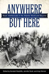 Cover image for Anywhere But Here: Black Intellectuals in the Atlantic World and Beyond