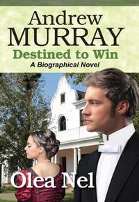 Cover image for Andrew Murray Destined to Win: A Biographical Novel
