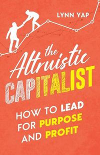 Cover image for The Altruistic Capitalist: How to Lead for Purpose and Profit