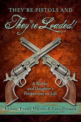 Cover image for They're Pistols and They're Loaded!: A Mother and Daughter's Perspective on Life