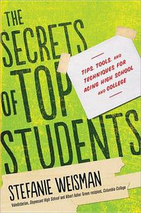 Cover image for The Secrets of Top Students: Tips, Tools, and Techniques for Acing High School and College