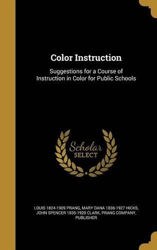 Cover image for Color Instruction: Suggestions for a Course of Instruction in Color for Public Schools