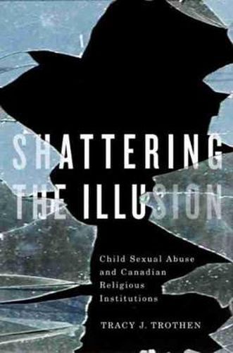 Cover image for Shattering the Illusion: Child Sexual Abuse and Canadian Religious Institutions