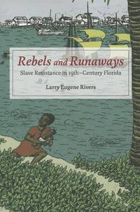 Cover image for Rebels and Runaways: Slave Resistance in Nineteenth-Century Florida