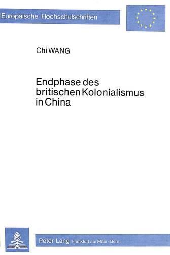 Cover image for Endphase Des Britischen Kolonialismus in China: Eine Untersuchung Zur Rolle Der Oeffentlichen Meinung in Grossbritannien ALS Reaktion Und Einflussgroesse Britischer Aussenpolitik Gegenueber China Waehrend Der Nationalen Revolution 1922-1928