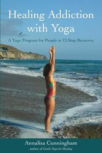 Cover image for Healing Addiction with Yoga: A Yoga Program for People in 12-Step Recovery