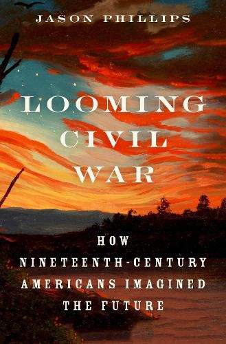 Cover image for Looming Civil War: How Nineteenth-Century Americans Imagined the Future