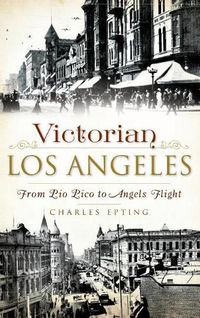 Cover image for Victorian Los Angeles: From Pio Pico to Angels Flight